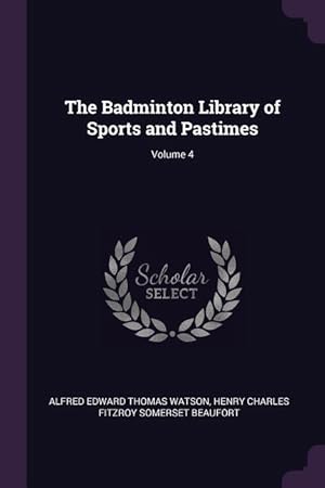 Bild des Verkufers fr The Badminton Library of Sports and Pastimes Volume 4 zum Verkauf von moluna