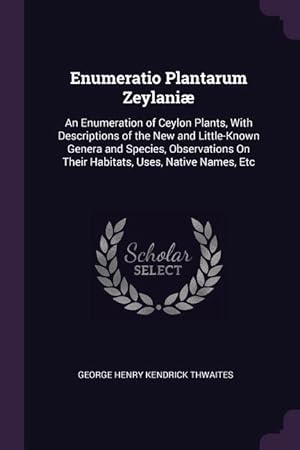 Bild des Verkufers fr Enumeratio Plantarum Zeylani: An Enumeration of Ceylon Plants, With Descriptions of the New and Little-Known Genera and Species, Observations On The zum Verkauf von moluna