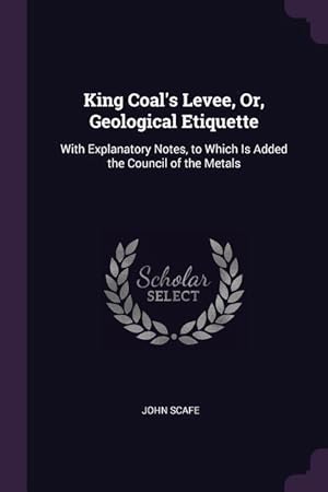 Seller image for King Coal\ s Levee, Or, Geological Etiquette: With Explanatory Notes, to Which Is Added the Council of the Metals for sale by moluna