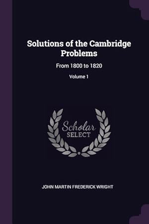 Bild des Verkufers fr Solutions of the Cambridge Problems: From 1800 to 1820 Volume 1 zum Verkauf von moluna