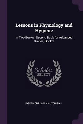 Seller image for Lessons in Physiology and Hygiene: In Two Books: Second Book for Advanced Grades, Book 2 for sale by moluna