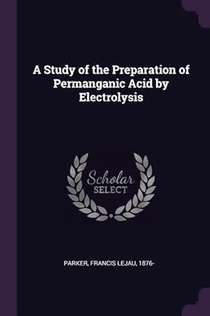 Bild des Verkufers fr A Study of the Preparation of Permanganic Acid by Electrolysis zum Verkauf von moluna