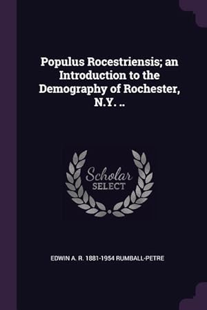 Seller image for Populus Rocestriensis an Introduction to the Demography of Rochester, N.Y. . for sale by moluna
