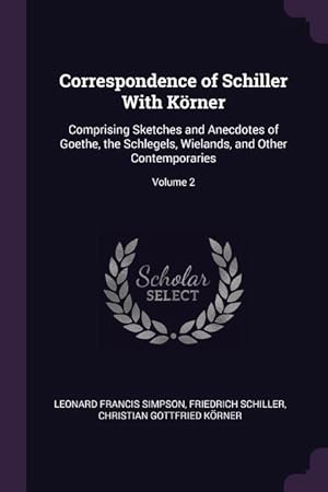 Seller image for Correspondence of Schiller With Koerner: Comprising Sketches and Anecdotes of Goethe, the Schlegels, Wielands, and Other Contemporaries Volume 2 for sale by moluna