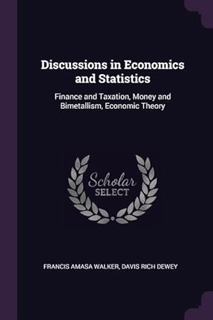 Bild des Verkufers fr Discussions in Economics and Statistics: Finance and Taxation, Money and Bimetallism, Economic Theory zum Verkauf von moluna