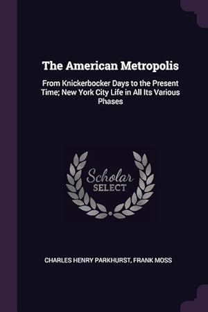 Image du vendeur pour The American Metropolis: From Knickerbocker Days to the Present Time New York City Life in All Its Various Phases mis en vente par moluna