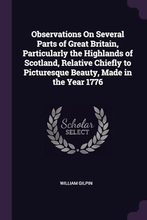 Bild des Verkufers fr Observations On Several Parts of Great Britain, Particularly the Highlands of Scotland, Relative Chiefly to Picturesque Beauty, Made in the Year 1776 zum Verkauf von moluna