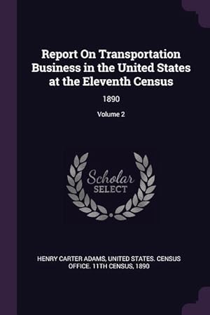 Bild des Verkufers fr Report On Transportation Business in the United States at the Eleventh Census: 1890 Volume 2 zum Verkauf von moluna