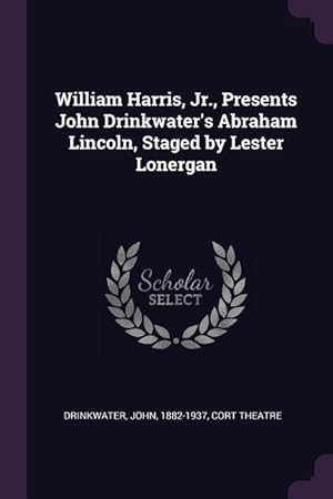 Bild des Verkufers fr William Harris, Jr., Presents John Drinkwater\ s Abraham Lincoln, Staged by Lester Lonergan zum Verkauf von moluna