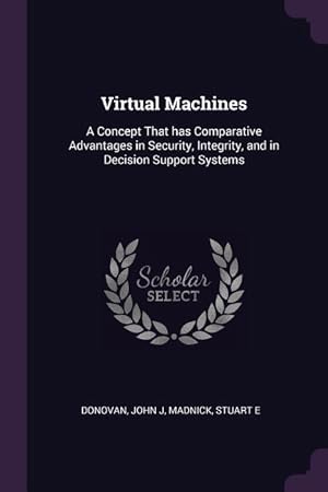 Bild des Verkufers fr Virtual Machines: A Concept That has Comparative Advantages in Security, Integrity, and in Decision Support Systems zum Verkauf von moluna