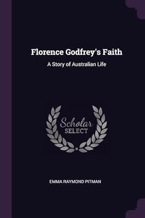 Bild des Verkufers fr Florence Godfrey\ s Faith: A Story of Australian Life zum Verkauf von moluna