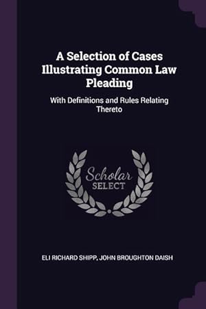 Immagine del venditore per A Selection of Cases Illustrating Common Law Pleading: With Definitions and Rules Relating Thereto venduto da moluna