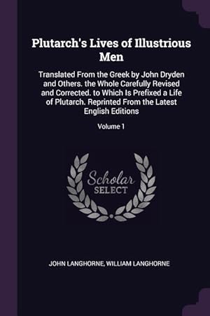 Bild des Verkufers fr Plutarch\ s Lives of Illustrious Men: Translated From the Greek by John Dryden and Others. the Whole Carefully Revised and Corrected. to Which Is Prefi zum Verkauf von moluna