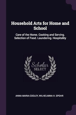 Imagen del vendedor de Household Arts for Home and School: Care of the Home. Cooking and Serving. Selection of Food. Laundering. Hospitality a la venta por moluna