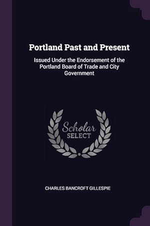 Bild des Verkufers fr Portland Past and Present: Issued Under the Endorsement of the Portland Board of Trade and City Government zum Verkauf von moluna