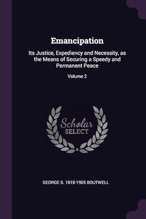 Bild des Verkufers fr Emancipation: Its Justice, Expediency and Necessity, as the Means of Securing a Speedy and Permanent Peace Volume 2 zum Verkauf von moluna