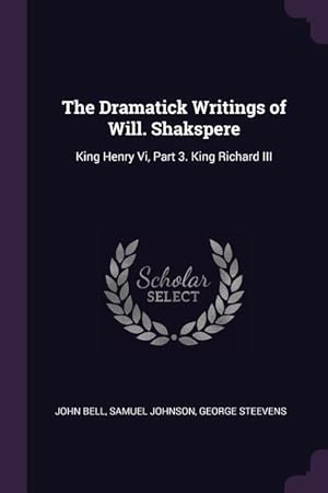Bild des Verkufers fr The Dramatick Writings of Will. Shakspere: King Henry Vi, Part 3. King Richard III zum Verkauf von moluna