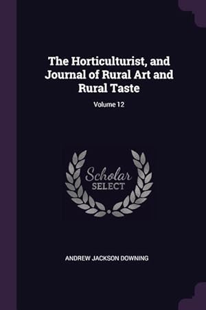 Bild des Verkufers fr The Horticulturist, and Journal of Rural Art and Rural Taste Volume 12 zum Verkauf von moluna