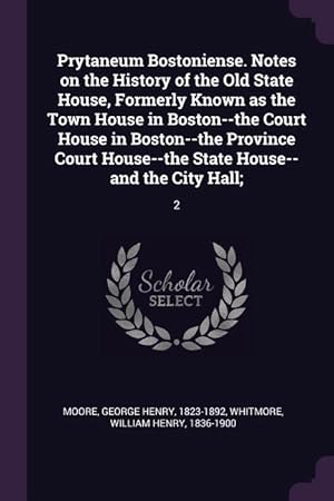 Bild des Verkufers fr Prytaneum Bostoniense. Notes on the History of the Old State House, Formerly Known as the Town House in Boston--the Court House in Boston--the Provinc zum Verkauf von moluna