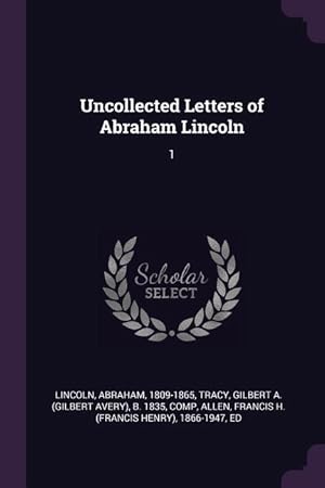 Bild des Verkufers fr Uncollected Letters of Abraham Lincoln: 1 zum Verkauf von moluna