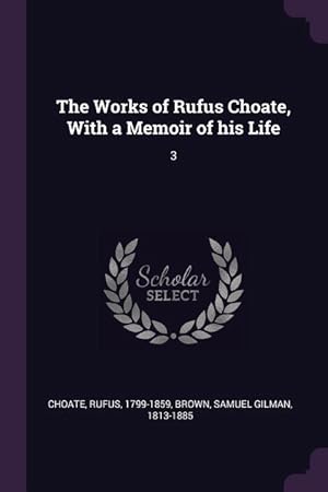 Bild des Verkufers fr The Works of Rufus Choate, With a Memoir of his Life: 3 zum Verkauf von moluna