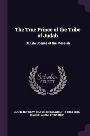Bild des Verkufers fr The True Prince of the Tribe of Judah: Or, Life Scenes of the Messiah zum Verkauf von moluna
