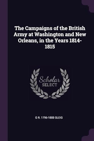 Bild des Verkufers fr The Campaigns of the British Army at Washington and New Orleans, in the Years 1814-1815 zum Verkauf von moluna