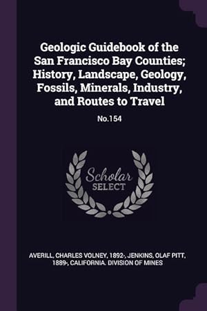 Seller image for Geologic Guidebook of the San Francisco Bay Counties History, Landscape, Geology, Fossils, Minerals, Industry, and Routes to Travel: No.154 for sale by moluna