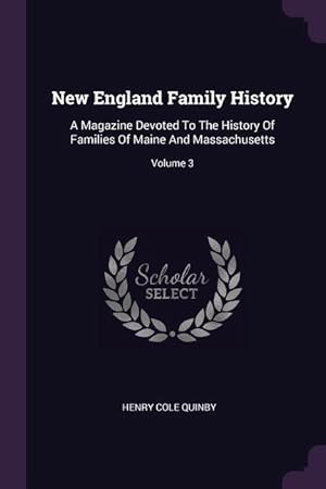 Bild des Verkufers fr New England Family History: A Magazine Devoted To The History Of Families Of Maine And Massachusetts Volume 3 zum Verkauf von moluna