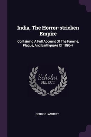 Bild des Verkufers fr India, The Horror-stricken Empire: Containing A Full Account Of The Famine, Plague, And Earthquake Of 1896-7 zum Verkauf von moluna