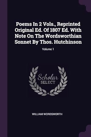 Bild des Verkufers fr Poems In 2 Vols., Reprinted Original Ed. Of 1807 Ed. With Note On The Wordsworthian Sonnet By Thos. Hutchinson Volume 1 zum Verkauf von moluna