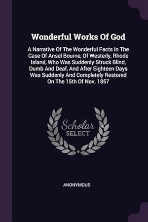 Seller image for Wonderful Works Of God: A Narrative Of The Wonderful Facts In The Case Of Ansel Bourne, Of Westerly, Rhode Island, Who Was Suddenly Struck Bli for sale by moluna