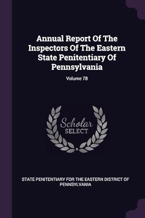 Image du vendeur pour Annual Report Of The Inspectors Of The Eastern State Penitentiary Of Pennsylvania Volume 78 mis en vente par moluna