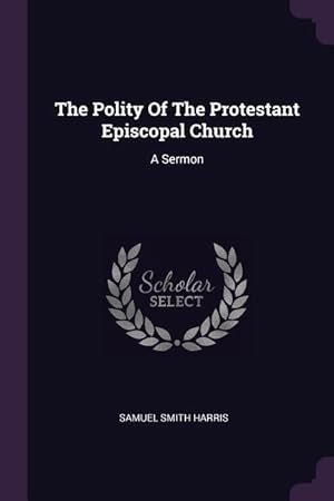 Bild des Verkufers fr The Polity Of The Protestant Episcopal Church: A Sermon zum Verkauf von moluna