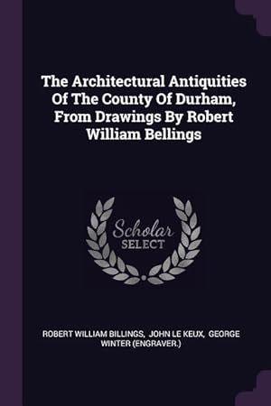 Bild des Verkufers fr The Architectural Antiquities Of The County Of Durham, From Drawings By Robert William Bellings zum Verkauf von moluna