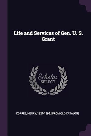 Bild des Verkufers fr Life and Services of Gen. U. S. Grant zum Verkauf von moluna