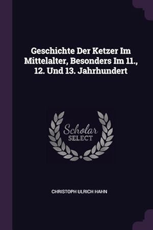 Image du vendeur pour Geschichte Der Ketzer Im Mittelalter, Besonders Im 11., 12. Und 13. Jahrhundert mis en vente par moluna