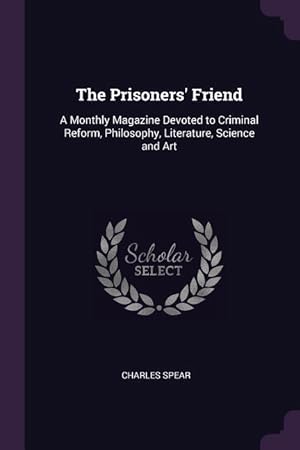 Bild des Verkufers fr The Prisoners\ Friend: A Monthly Magazine Devoted to Criminal Reform, Philosophy, Literature, Science and Art zum Verkauf von moluna