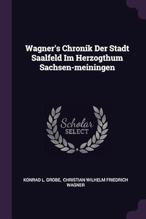 Seller image for Wagner\ s Chronik Der Stadt Saalfeld Im Herzogthum Sachsen-meiningen for sale by moluna