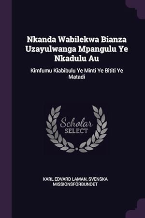 Image du vendeur pour Nkanda Wabilekwa Bianza Uzayulwanga Mpangulu Ye Nkadulu Au: Kimfumu Kiabibulu Ye Minti Ye Bititi Ye Matadi mis en vente par moluna