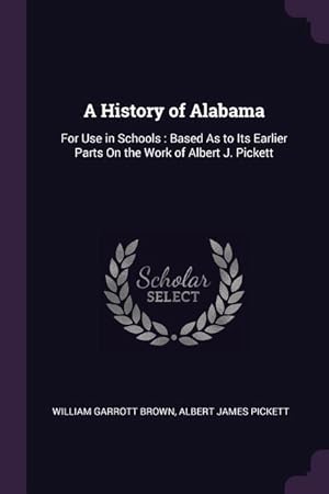 Bild des Verkufers fr A History of Alabama: For Use in Schools: Based As to Its Earlier Parts On the Work of Albert J. Pickett zum Verkauf von moluna