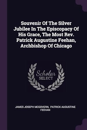 Seller image for Souvenir Of The Silver Jubilee In The Episcopacy Of His Grace, The Most Rev. Patrick Augustine Feehan, Archbishop Of Chicago for sale by moluna