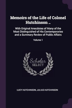 Imagen del vendedor de Memoirs of the Life of Colonel Hutchinson .: With Original Anecdotes of Many of the Most Distinguished of His Contemporaries and a Summary Review of a la venta por moluna