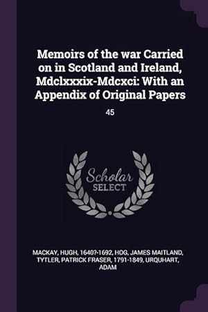 Seller image for Memoirs of the war Carried on in Scotland and Ireland, Mdclxxxix-Mdcxci: With an Appendix of Original Papers: 45 for sale by moluna