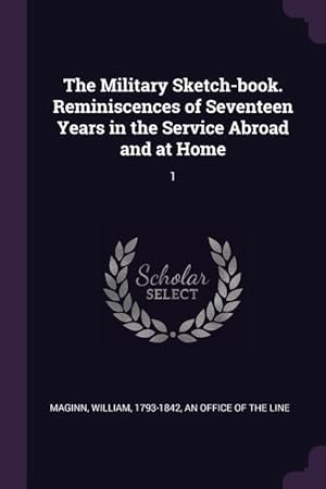 Bild des Verkufers fr The Military Sketch-book. Reminiscences of Seventeen Years in the Service Abroad and at Home: 1 zum Verkauf von moluna