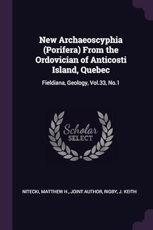 Bild des Verkufers fr New Archaeoscyphia (Porifera) From the Ordovician of Anticosti Island, Quebec: Fieldiana, Geology, Vol.33, No.1 zum Verkauf von moluna