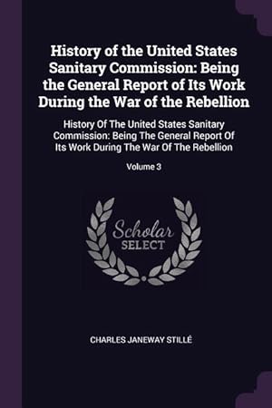 Bild des Verkufers fr History of the United States Sanitary Commission: Being the General Report of Its Work During the War of the Rebellion: History Of The United States S zum Verkauf von moluna