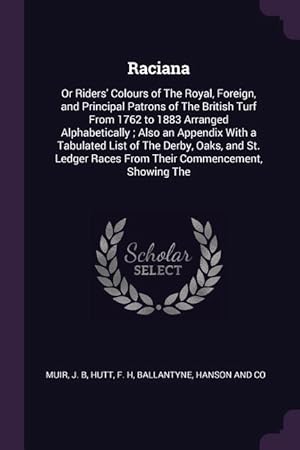 Bild des Verkufers fr Raciana: Or Riders\ Colours of The Royal, Foreign, and Principal Patrons of The British Turf From 1762 to 1883 Arranged Alphabe zum Verkauf von moluna