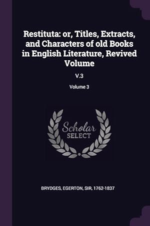 Bild des Verkufers fr Restituta: or, Titles, Extracts, and Characters of old Books in English Literature, Revived Volume: V.3 Volume 3 zum Verkauf von moluna