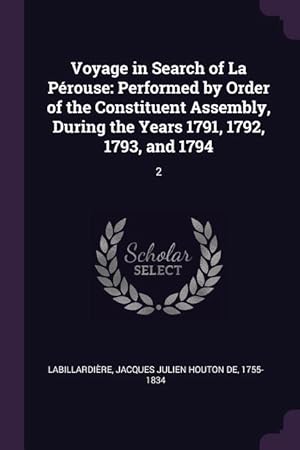 Bild des Verkufers fr Voyage in Search of La Prouse: Performed by Order of the Constituent Assembly, During the Years 1791, 1792, 1793, and 1794: 2 zum Verkauf von moluna